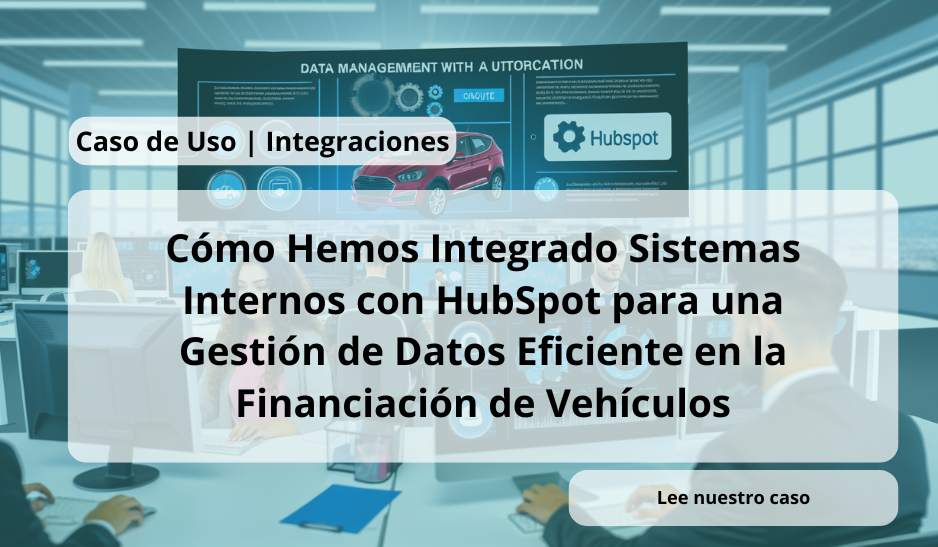 Cómo Hemos Integrado Sistemas Internos con HubSpot para una Gestión de Datos Eficiente en la Financiación de Vehículos