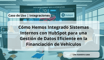 Cómo Hemos Integrado Sistemas Internos con HubSpot para una Gestión de Datos Eficiente en la Financiación de Vehículos