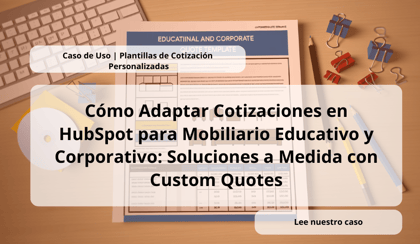 Cómo Adaptar Cotizaciones en HubSpot para Mobiliario Educativo y Corporativo: Soluciones a Medida con Custom Quotes